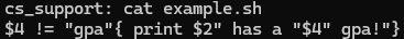 "cat example.sh printing out $4 != "gpa"{ print $2" has a "$4" gpa!"}"